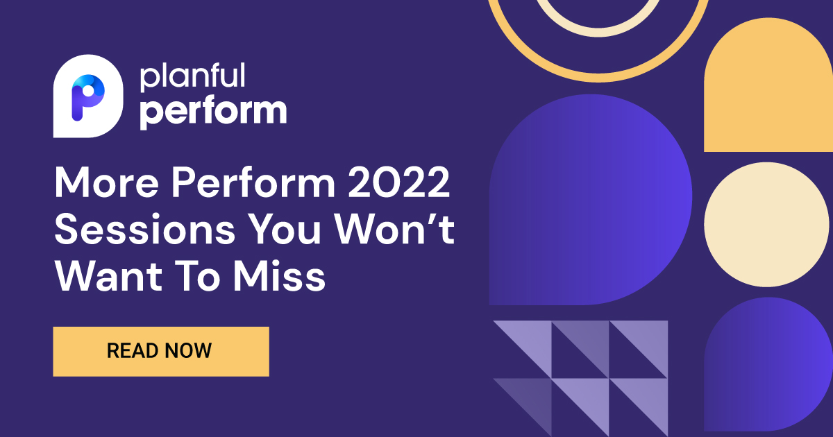 More Perform 2022 Sessions You Won’t Want To Miss Planful